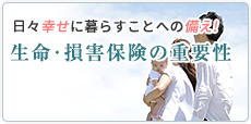 日々幸せに暮らすことへの備え!生命･損害保険の重要性