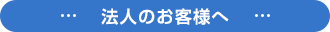 法人のお客様へ