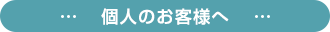 個人のお客様へ