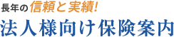 長年の信頼と実績!法人様向け保険案内